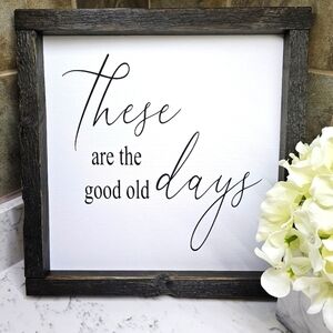 These Are the Good Old Days handcrafted sign
